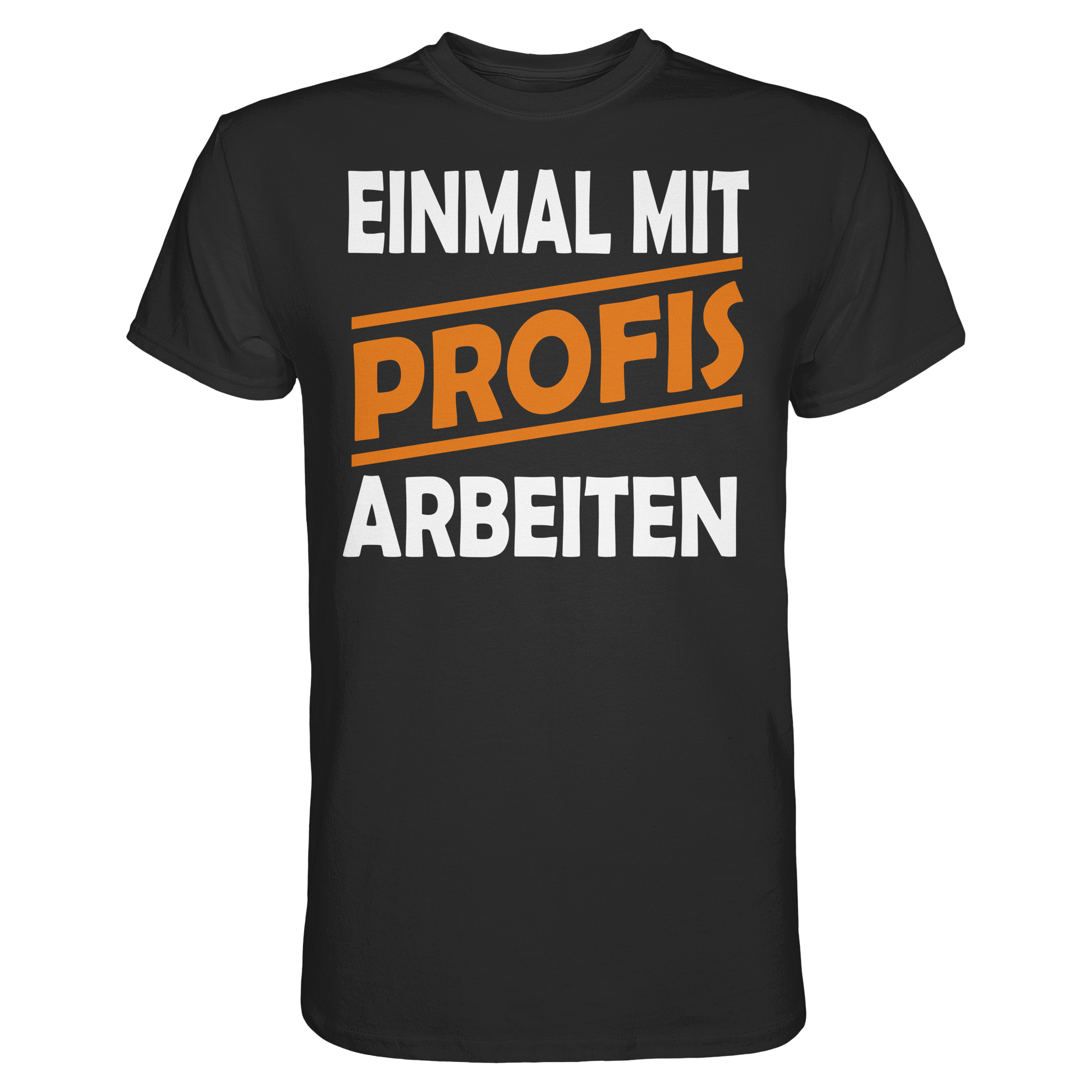 Lustige Sprüche EINMAL MIT PROFIS ARBEITEN - Premium Shirt
