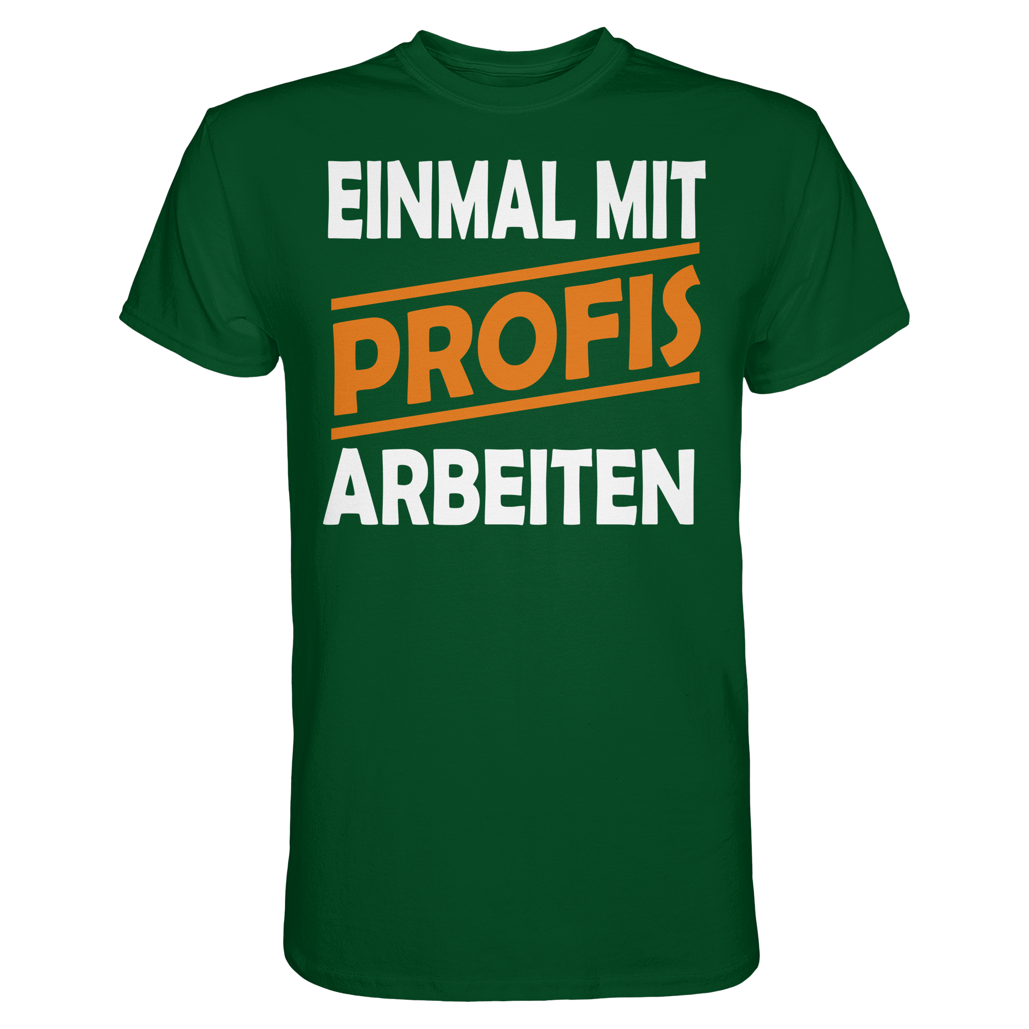 Lustige Sprüche EINMAL MIT PROFIS ARBEITEN - Premium Shirt