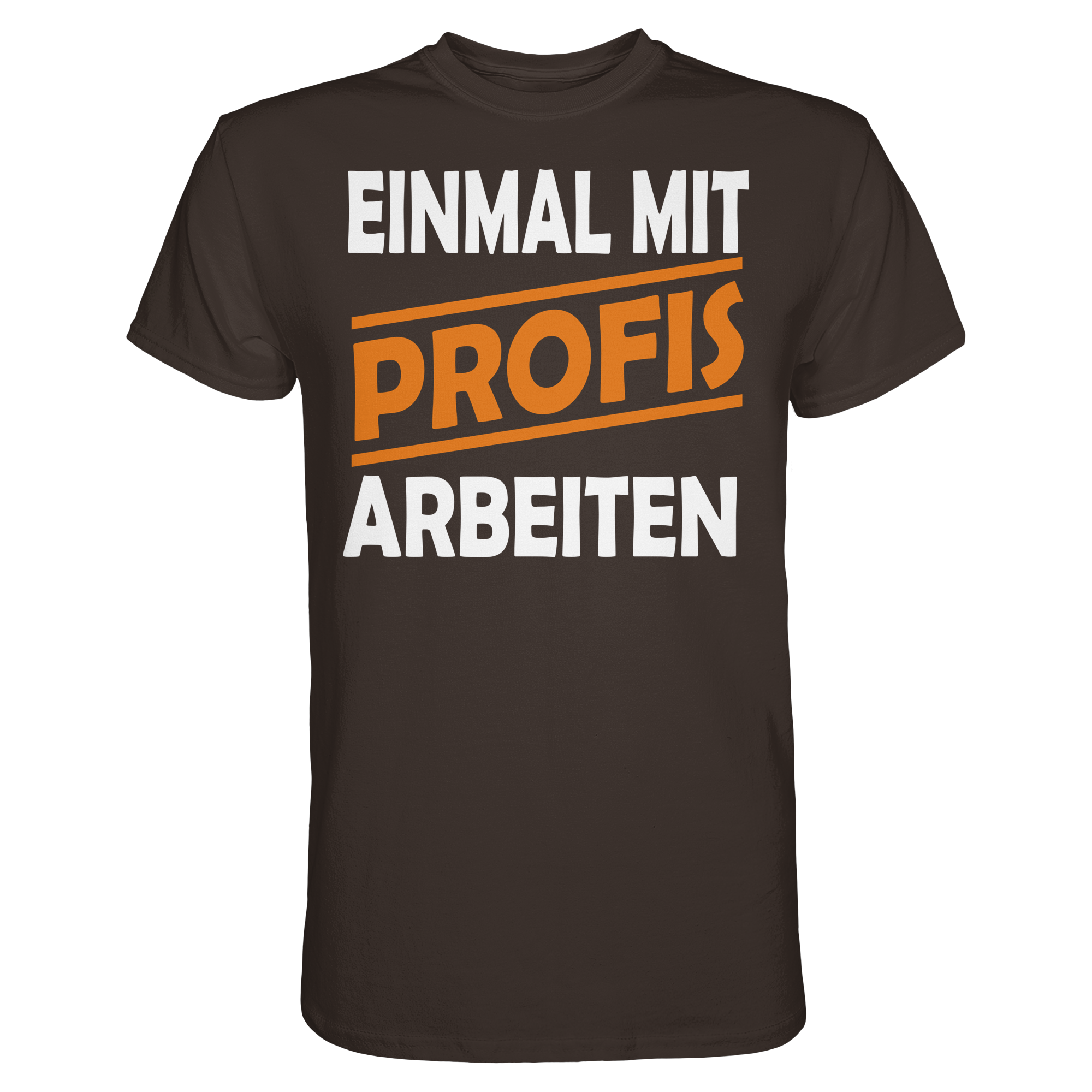 Lustige Sprüche EINMAL MIT PROFIS ARBEITEN - Premium Shirt