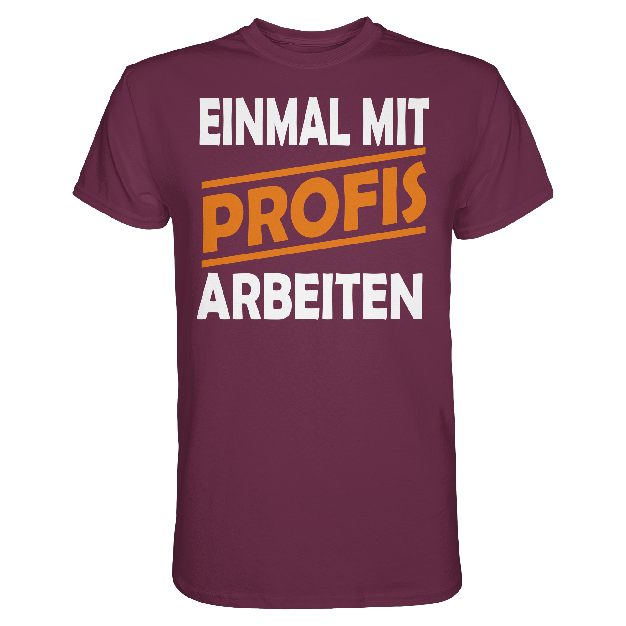 Lustige Sprüche EINMAL MIT PROFIS ARBEITEN - Premium Shirt