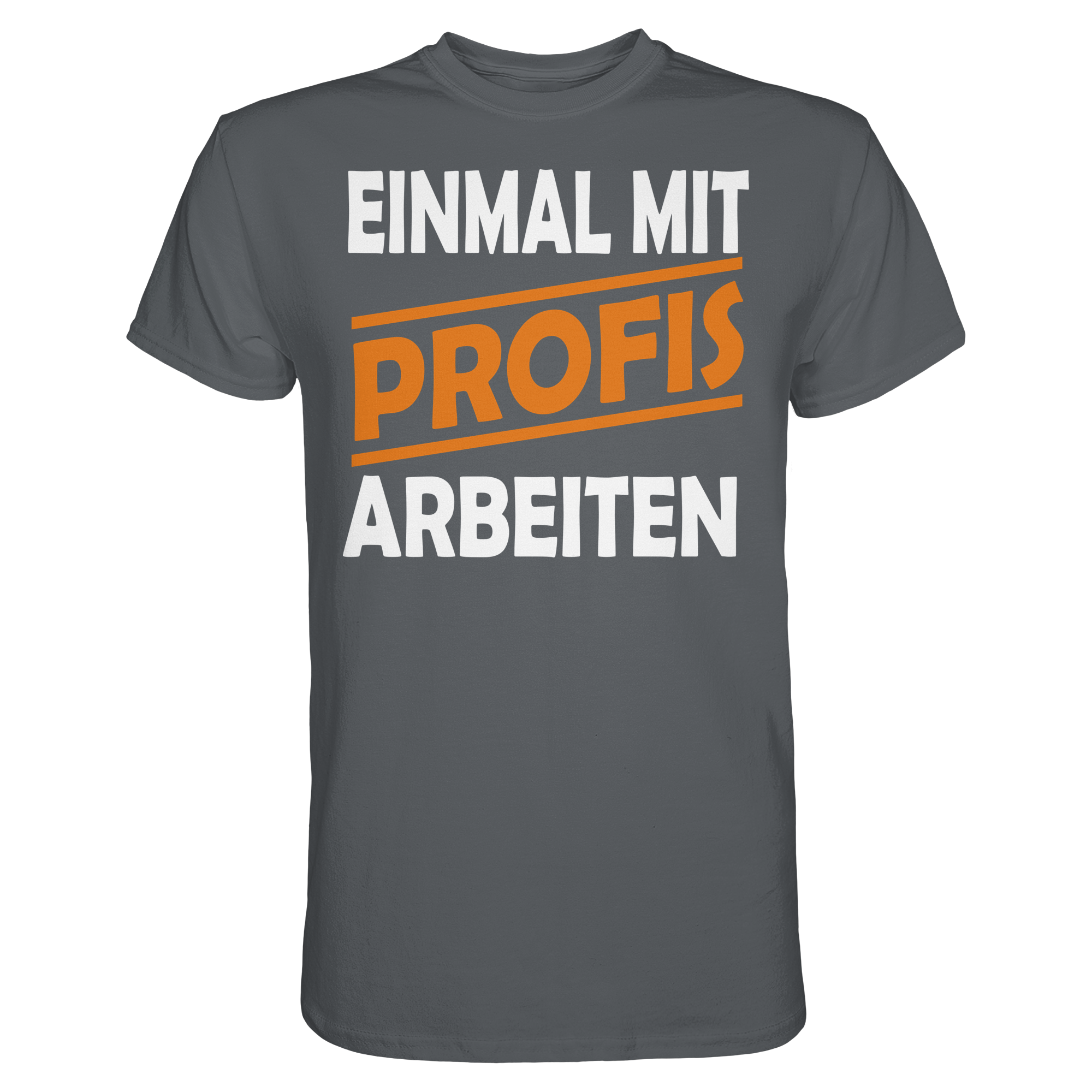 Lustige Sprüche EINMAL MIT PROFIS ARBEITEN - Premium Shirt
