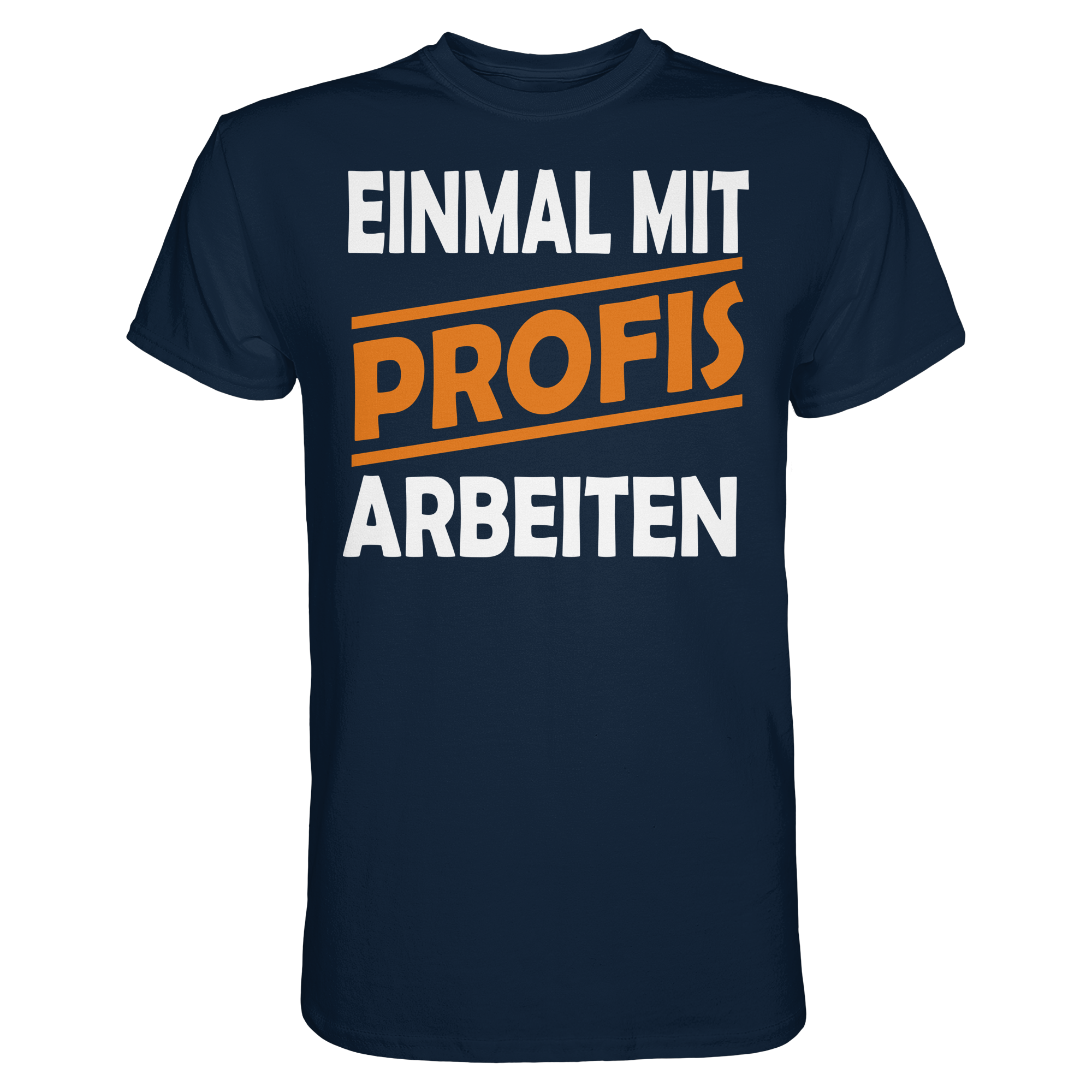 Lustige Sprüche EINMAL MIT PROFIS ARBEITEN - Premium Shirt