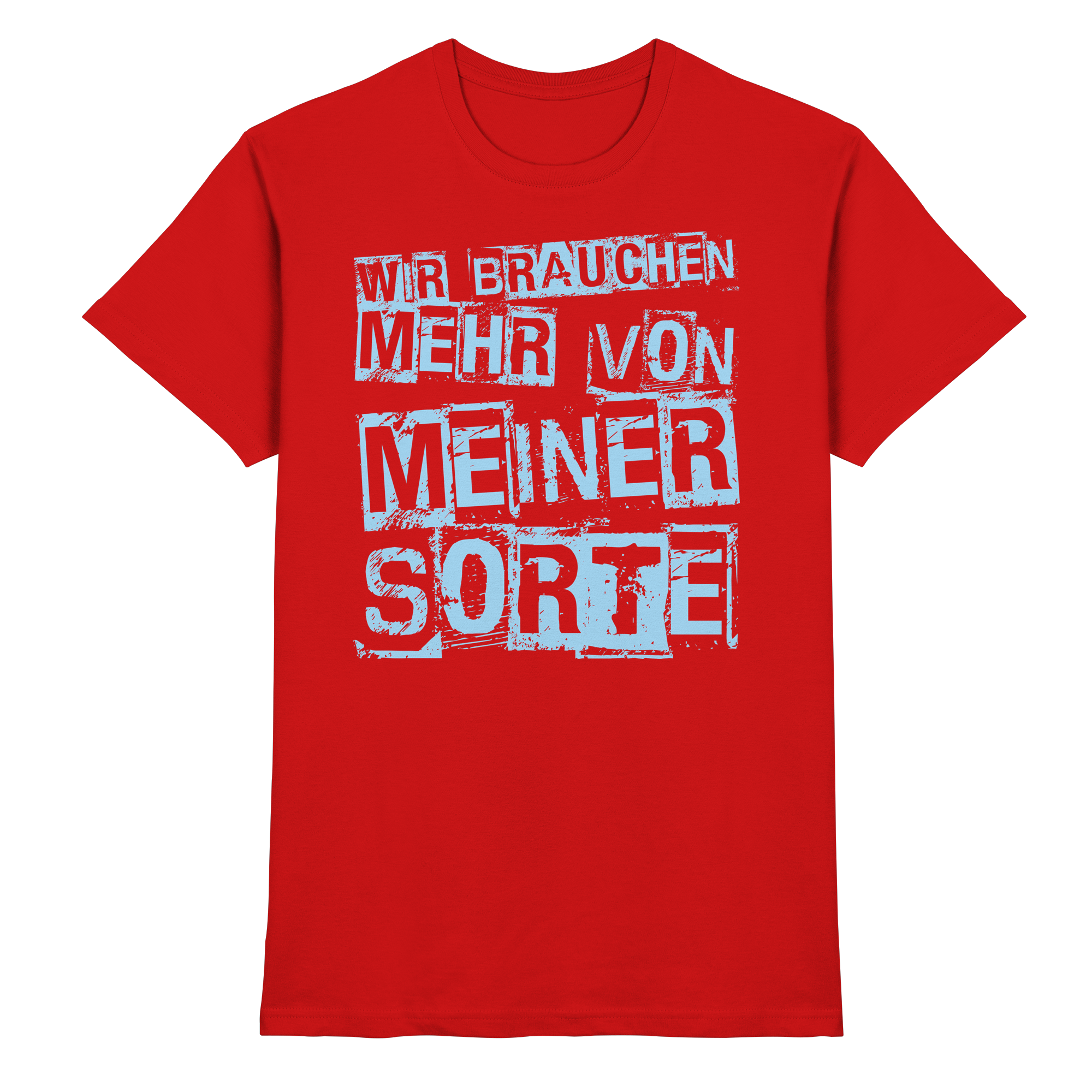 Lustige Sprüche WIR BRAUCHEN MEHR VON MEINER SORTE - Premium Shirt