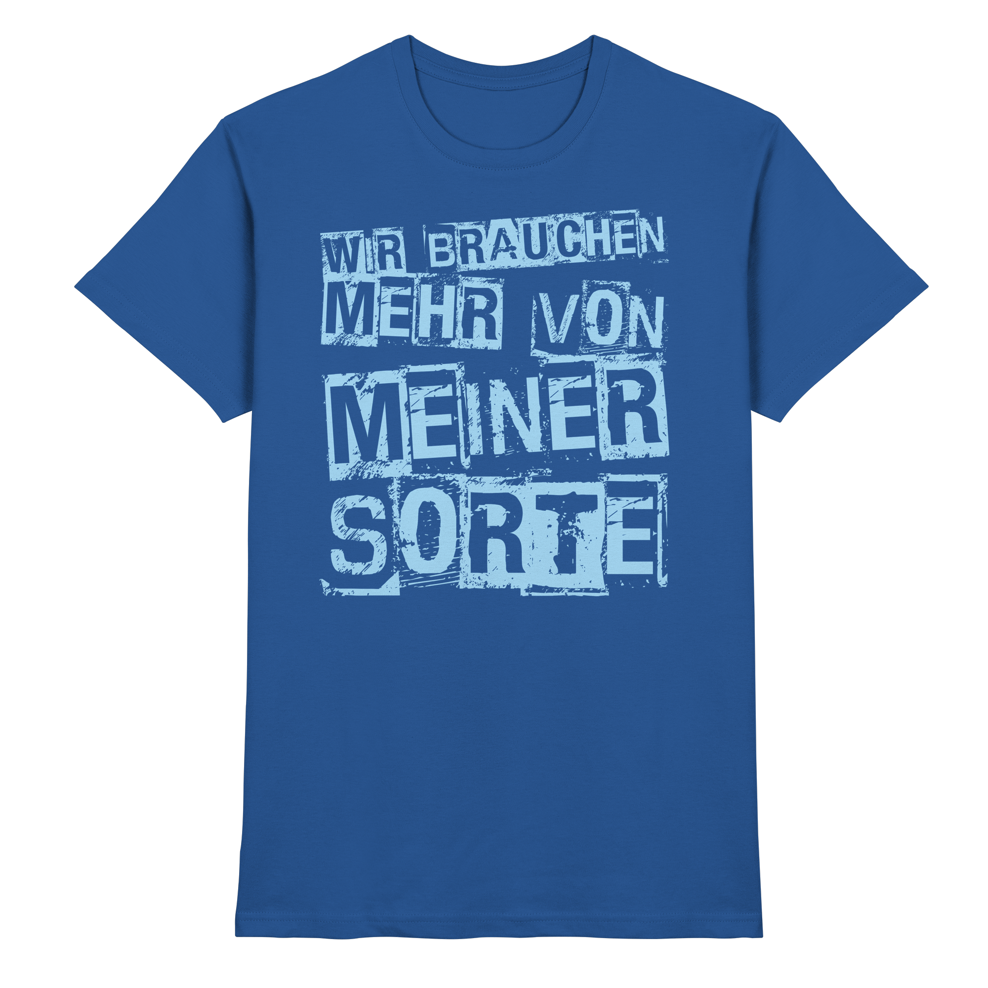 Lustige Sprüche WIR BRAUCHEN MEHR VON MEINER SORTE - Premium Shirt
