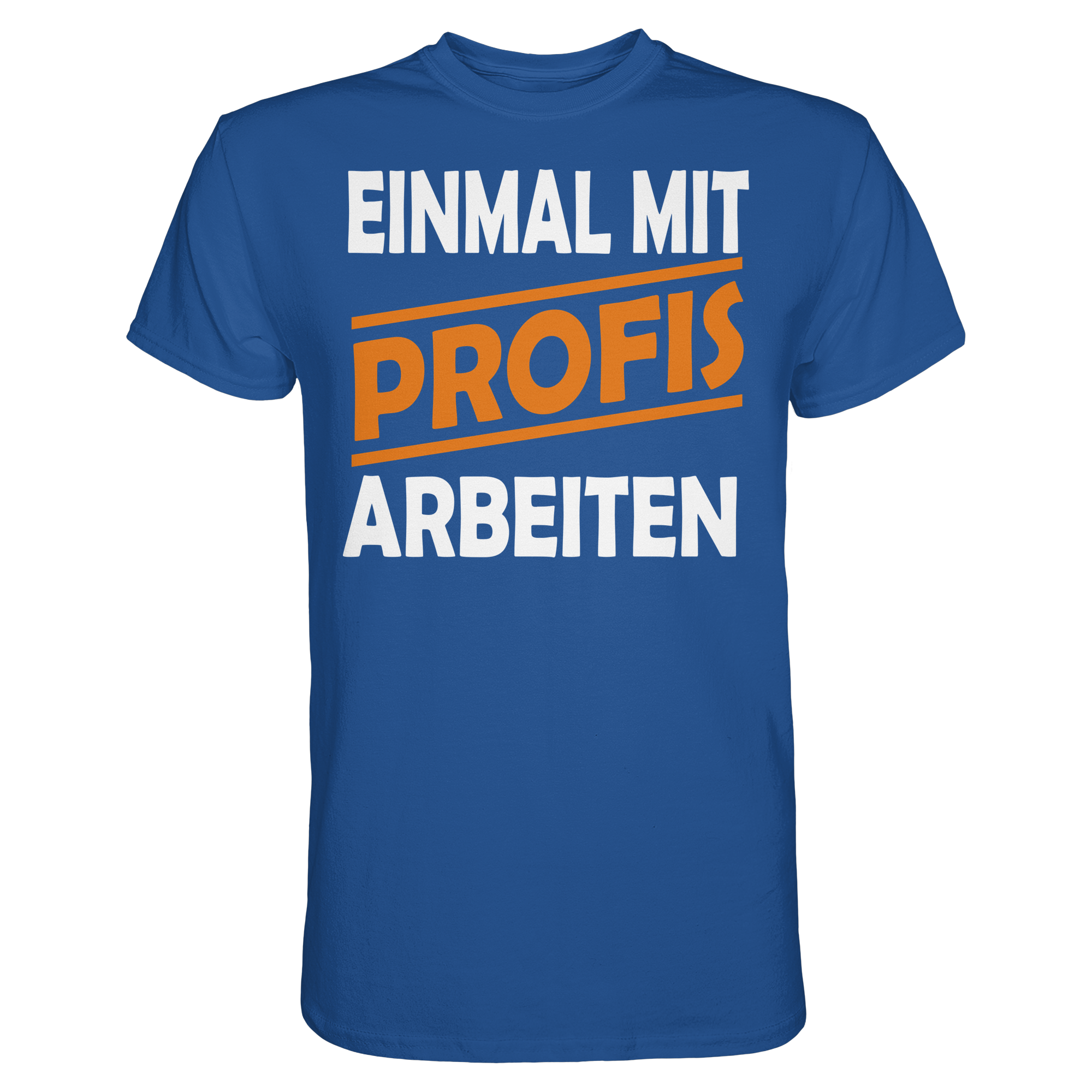 Lustige Sprüche EINMAL MIT PROFIS ARBEITEN - Premium Shirt
