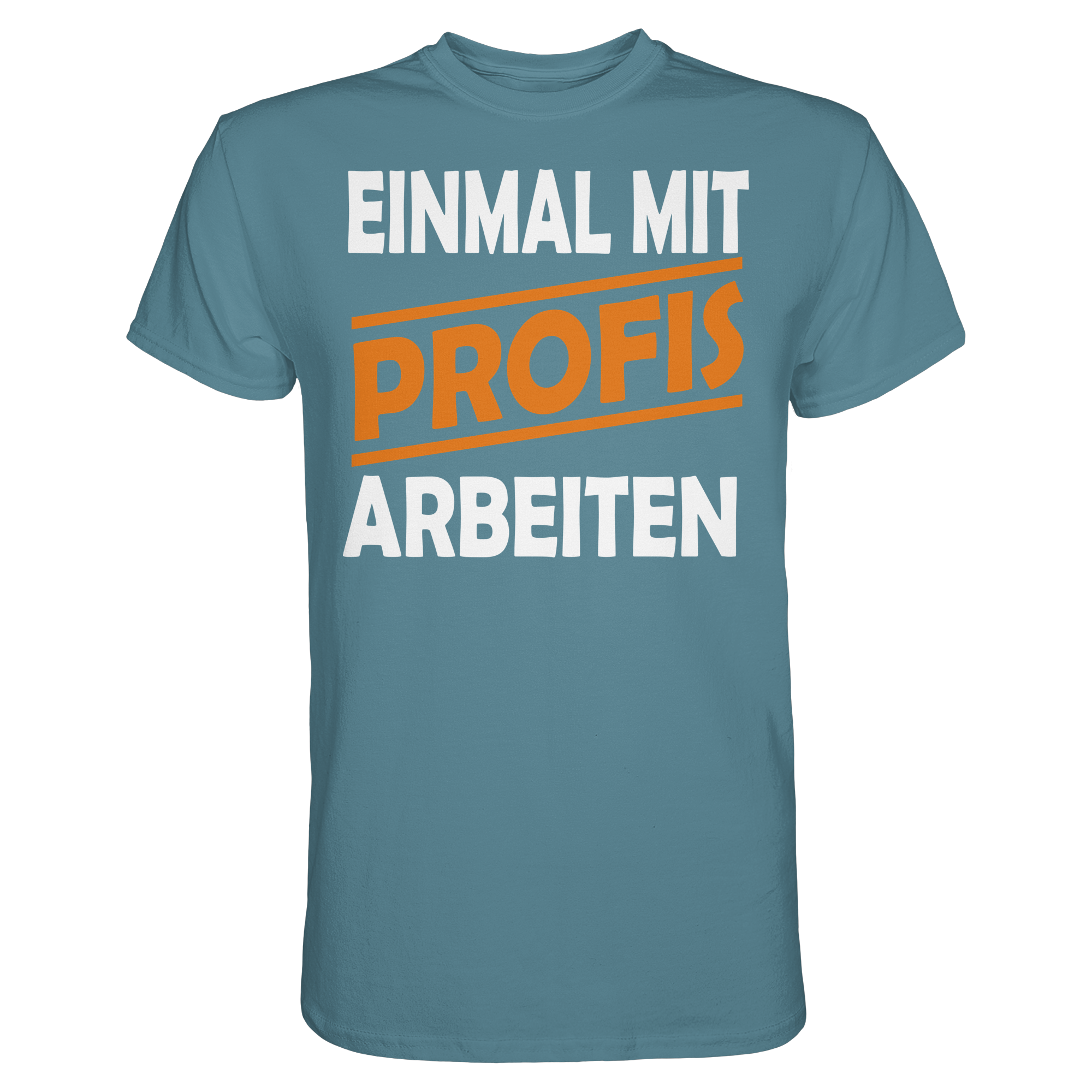 Lustige Sprüche EINMAL MIT PROFIS ARBEITEN - Premium Shirt