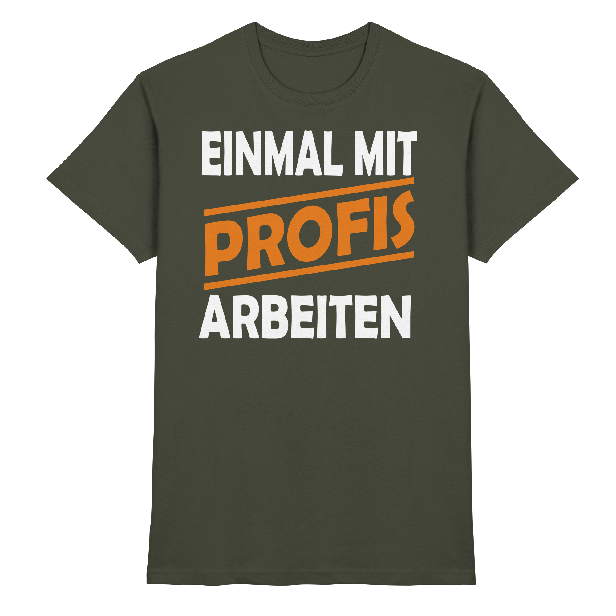 Lustige Sprüche EINMAL MIT PROFIS ARBEITEN - Premium Shirt