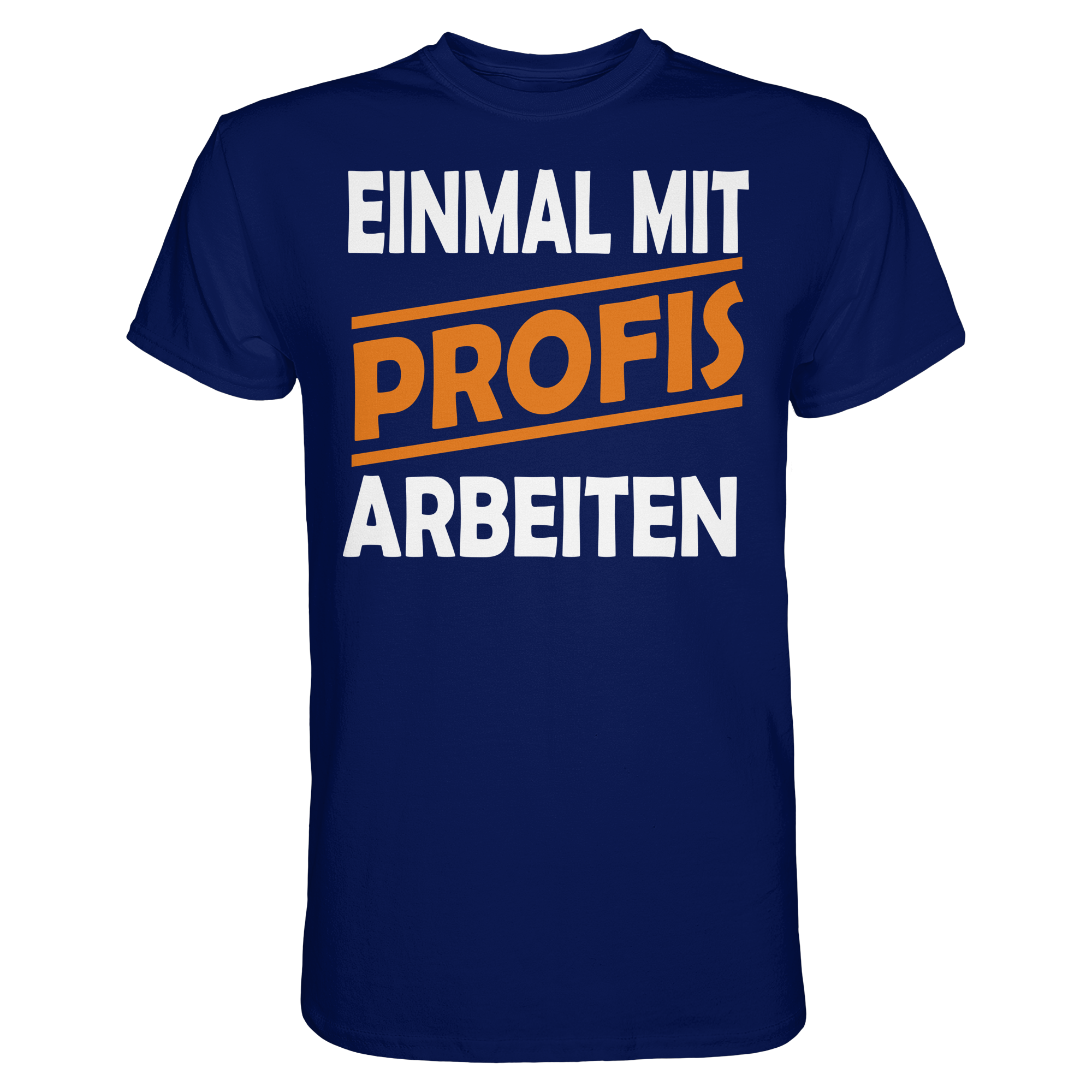 Lustige Sprüche EINMAL MIT PROFIS ARBEITEN - Premium Shirt