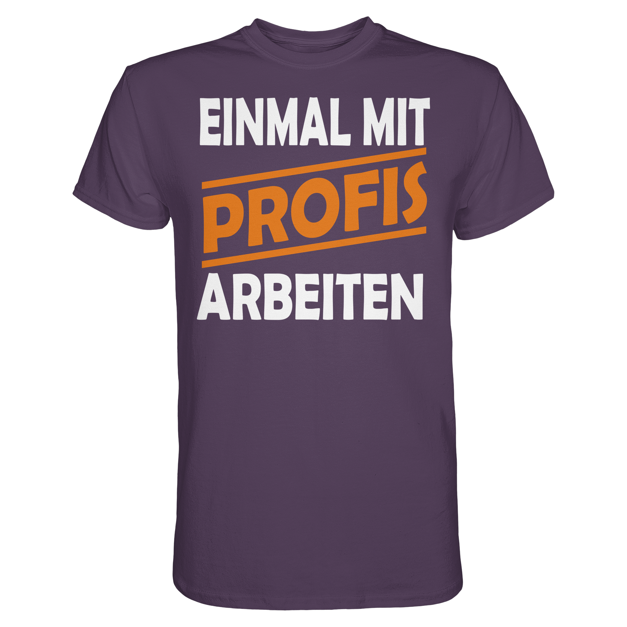 Lustige Sprüche EINMAL MIT PROFIS ARBEITEN - Premium Shirt